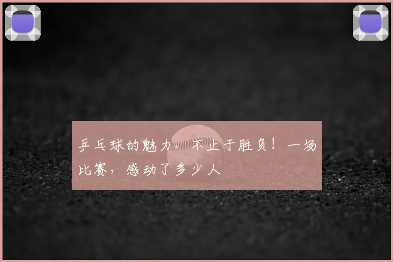 乒乓球的魅力，不止于胜负！一场比赛，感动了多少人