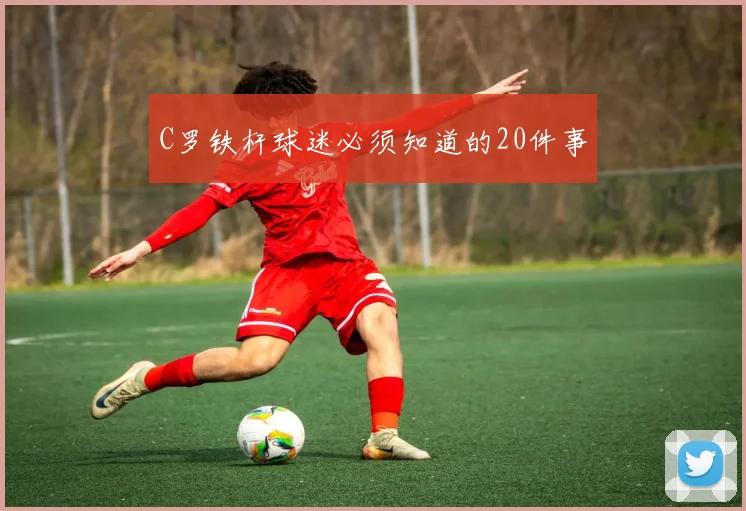 C罗铁杆球迷必须知道的20件事