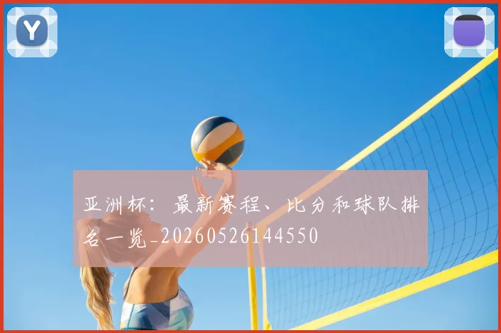 亚洲杯：最新赛程、比分和球队排名一览_20260526144550